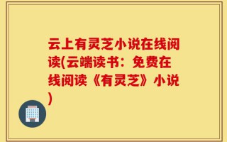 云上有灵芝小说在线阅读(云端读书：免费在线阅读《有灵芝》小说)