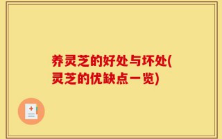 养灵芝的好处与坏处(灵芝的优缺点一览)