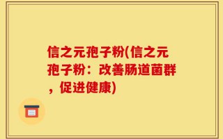 信之元孢子粉(信之元孢子粉：改善肠道菌群，促进健康)