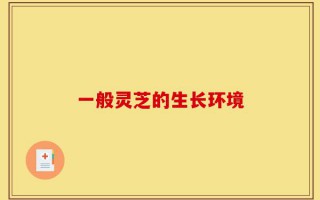 一般灵芝的生长环境