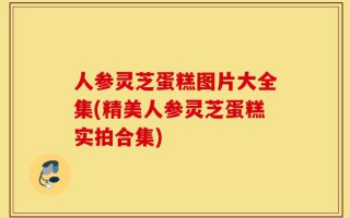 人参灵芝蛋糕图片大全集(精美人参灵芝蛋糕实拍合集)