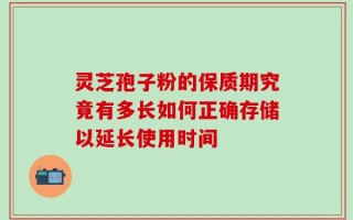 灵芝孢子粉的保质期究竟有多长如何正确存储以延长使用时间