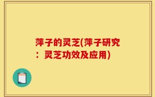 萍子的灵芝(萍子研究：灵芝功效及应用)