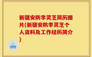 新疆安防李灵芝简历图片(新疆安防李灵芝个人资料及工作经历简介)