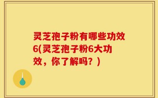 灵芝孢子粉有哪些功效6(灵芝孢子粉6大功效，你了解吗？)