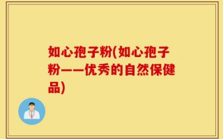 如心孢子粉(如心孢子粉——优秀的自然保健品)