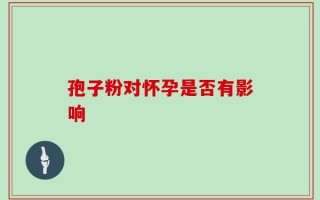 孢子粉对怀孕是否有影响