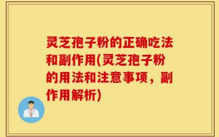 灵芝孢子粉的正确吃法和副作用(灵芝孢子粉的用法和注意事项，副作用解析)