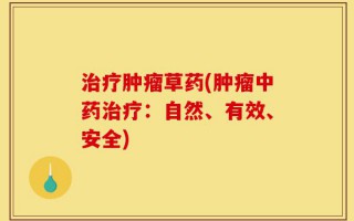 治疗肿瘤草药(肿瘤中药治疗：自然、有效、安全)