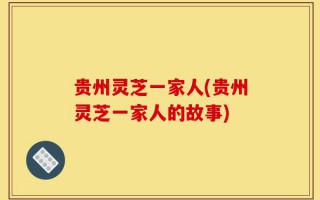 贵州灵芝一家人(贵州灵芝一家人的故事)