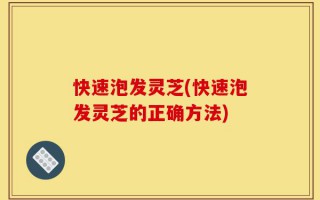 快速泡发灵芝(快速泡发灵芝的正确方法)