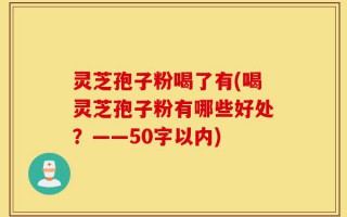 灵芝孢子粉喝了有(喝灵芝孢子粉有哪些好处？)
