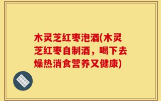 木灵芝红枣泡酒(木灵芝红枣自制酒，喝下去燥热消食营养又健康)