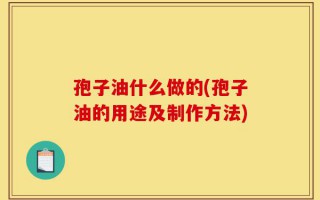 孢子油什么做的(孢子油的用途及制作方法)