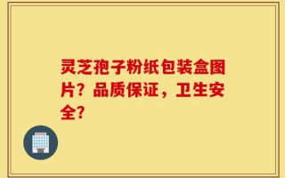 灵芝孢子粉纸包装盒图片？品质保证，卫生安全？
