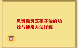 凤灵森灵芝孢子油的功效与使用方法详解