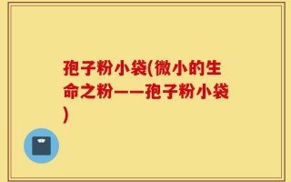 孢子粉小袋(微小的生命之粉——孢子粉小袋)
