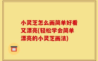 小灵芝怎么画简单好看又漂亮(轻松学会简单漂亮的小灵芝画法)