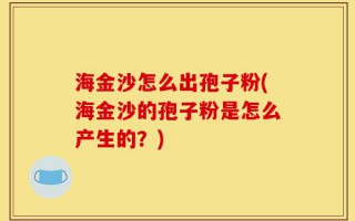 海金沙怎么出孢子粉(海金沙的孢子粉是怎么产生的？)