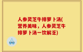 人参灵芝牛排萝卜汤(营养美味，人参灵芝牛排萝卜汤一饮解乏)