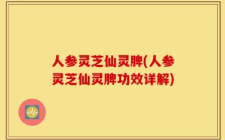 人参灵芝仙灵脾(人参灵芝仙灵脾功效详解)