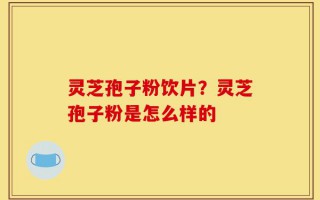 灵芝孢子粉饮片？灵芝孢子粉是怎么样的