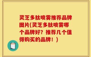灵芝多肽喷雾推荐品牌图片(灵芝多肽喷雾哪个品牌好？推荐几个值得购买的品牌！)
