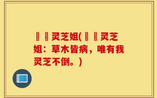 浛洸灵芝姐(浛洸灵芝姐：草木皆病，唯有我灵芝不倒。)