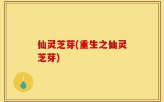 仙灵芝芽(重生之仙灵芝芽)