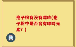 孢子粉有没有嘌呤(孢子粉中是否含有嘌呤元素？)