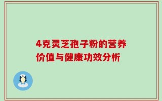 4克灵芝孢子粉的营养价值与健康功效分析