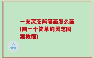 一支灵芝简笔画怎么画(画一个简单的灵芝图案教程)