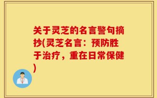 关于灵芝的名言警句摘抄(灵芝名言：预防胜于治疗，重在日常保健)