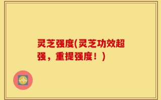 灵芝强度(灵芝功效超强，重提强度！)