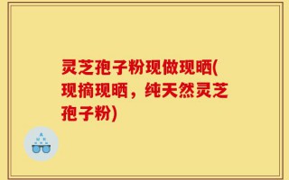 灵芝孢子粉现做现晒(现摘现晒，纯天然灵芝孢子粉)