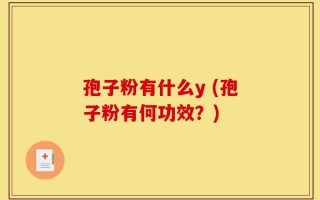 孢子粉有什么y (孢子粉有何功效？)