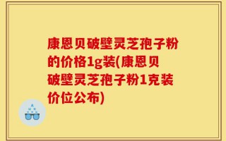 康恩贝破壁灵芝孢子粉的价格1g装(康恩贝破壁灵芝孢子粉1克装价位公布)