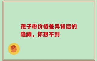 孢子粉价格差异背后的隐藏，你想不到