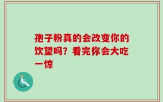 孢子粉真的会改变你的饮望吗？看完你会大吃一惊