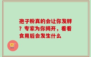 孢子粉真的会让你发胖？专家为你揭开，看看食用后会发生什么