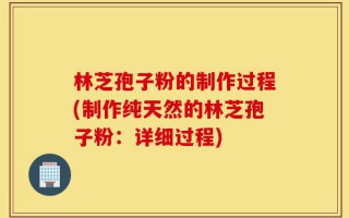 林芝孢子粉的制作过程(制作纯天然的林芝孢子粉：详细过程)