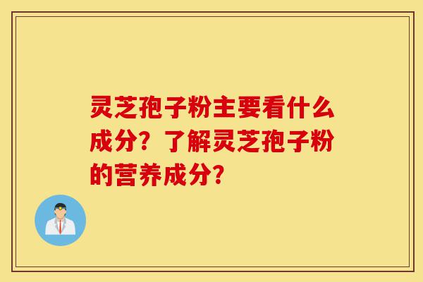 灵芝孢子粉主要看什么成分?了解灵芝孢子粉的营养成分?-第1张图片-灵芝之家 灵芝孢子粉主要看什么成分?了解灵芝孢子粉的营养成分?-第1张图片-灵芝之家