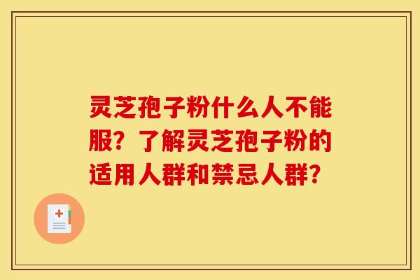 灵芝孢子粉什么人不能服?了解灵芝孢子粉的适用人群和禁忌人群?-第1张图片-灵芝之家 灵芝孢子粉什么人不能服?了解灵芝孢子粉的适用人群和禁忌人群?-第1张图片-灵芝之家