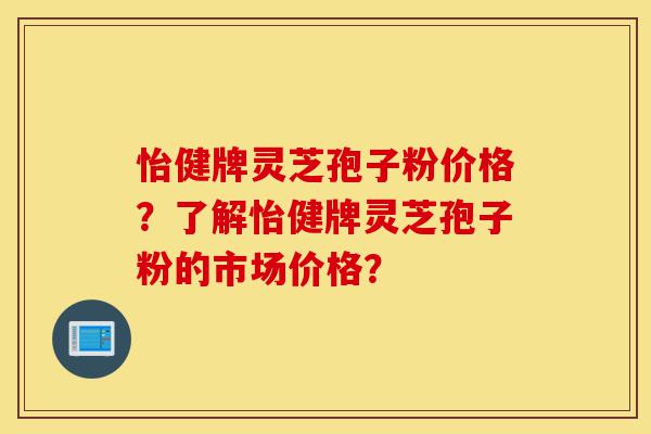 怡健牌灵芝孢子粉价格?了解怡健牌灵芝孢子粉的市场价格?-第1张图片-灵芝之家 怡健牌灵芝孢子粉价格?了解怡健牌灵芝孢子粉的市场价格?-第1张图片-灵芝之家