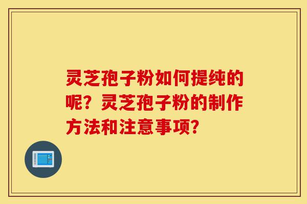 灵芝孢子粉如何提纯的呢?灵芝孢子粉的制作方法和注意事项?-第1张图片-灵芝之家 灵芝孢子粉如何提纯的呢?灵芝孢子粉的制作方法和注意事项?-第1张图片-灵芝之家