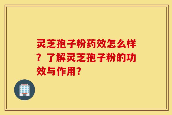 灵芝孢子粉药效怎么样?了解灵芝孢子粉的功效与作用?-第1张图片-灵芝之家 灵芝孢子粉药效怎么样?了解灵芝孢子粉的功效与作用?-第1张图片-灵芝之家