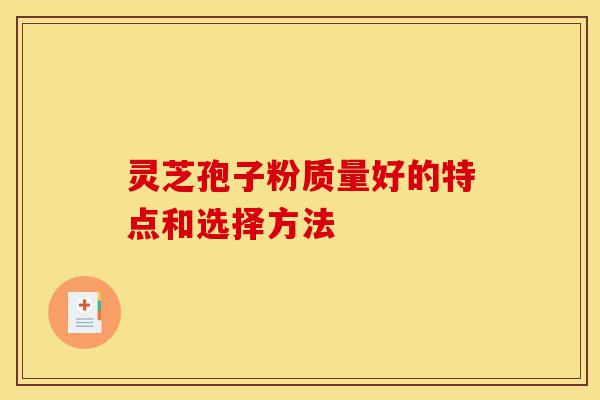 灵芝孢子粉质量好的特点和选择方法-第1张图片-灵芝之家 灵芝孢子粉质量好的特点和选择方法-第1张图片-灵芝之家