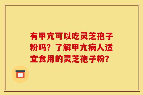 有甲亢可以吃灵芝孢子粉吗?了解甲亢病人适宜食用的灵芝孢子粉?-第1张图片-灵芝之家 有甲亢可以吃灵芝孢子粉吗?了解甲亢病人适宜食用的灵芝孢子粉?-第1张图片-灵芝之家