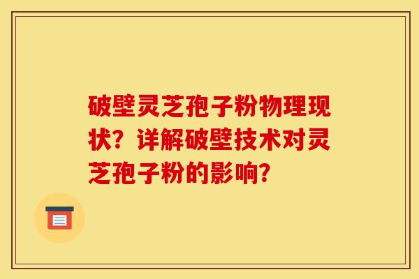 破壁灵芝孢子粉物理现状?详解破壁技术对灵芝孢子粉的影响?-第1张图片-灵芝之家 破壁灵芝孢子粉物理现状?详解破壁技术对灵芝孢子粉的影响?-第1张图片-灵芝之家