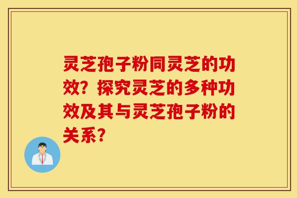 灵芝孢子粉同灵芝的功效?探究灵芝的多种功效及其与灵芝孢子粉的关系?-第1张图片-灵芝之家 灵芝孢子粉同灵芝的功效?探究灵芝的多种功效及其与灵芝孢子粉的关系?-第1张图片-灵芝之家